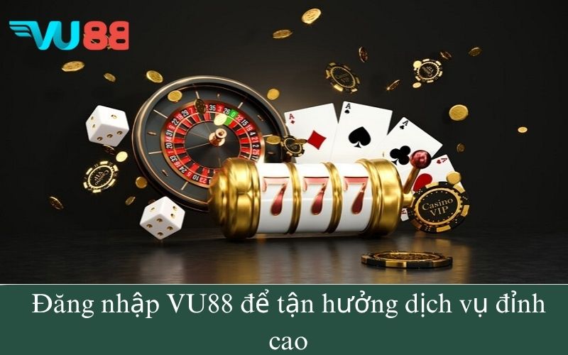 Đăng nhập VU88 để tận hưởng dịch vụ đỉnh cao