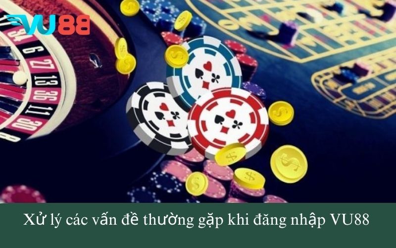 Xử lý các vấn đề thường gặp khi đăng nhập VU88