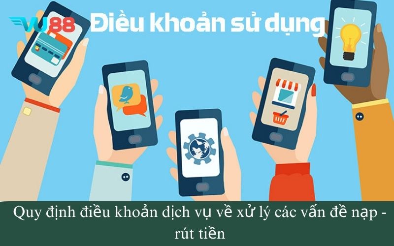 Quy định điều khoản dịch vụ về xử lý các vấn đề nạp - rút tiền