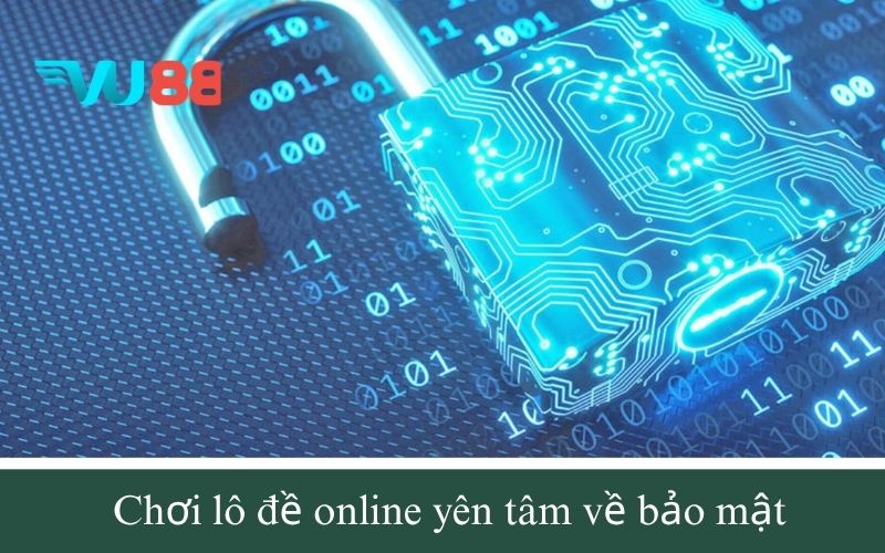 Chơi lô đề online yên tâm về bảo mật