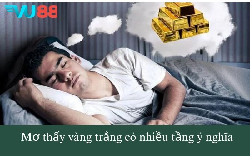 Mơ thấy vàng trắng có nhiều tầng ý nghĩa