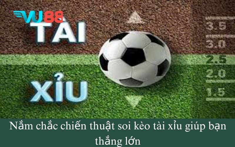 Nắm chắc chiến thuật soi kèo tài xỉu giúp bạn thắng lớn