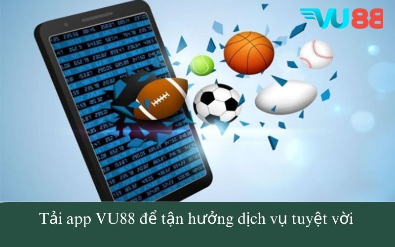 Tải app VU88 để tận hưởng dịch vụ tuyệt vời