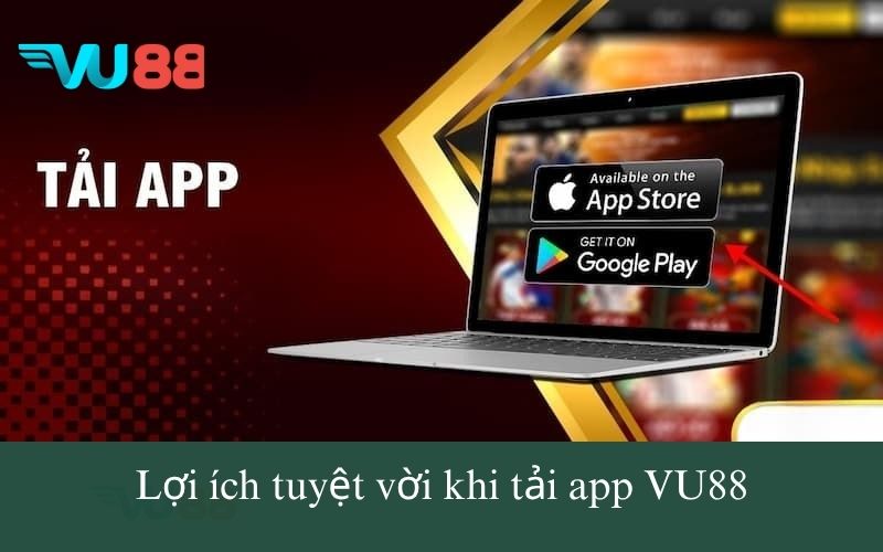 Lợi ích tuyệt vời khi tải app VU88