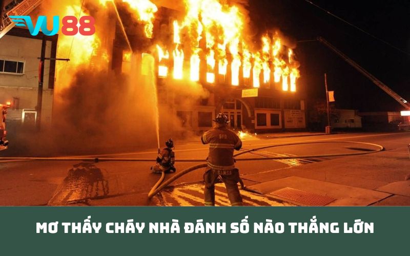 Mơ thấy cháy nhà đánh số nào thắng lớn