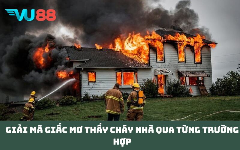 Giải mã giấc Mơ thấy cháy nhà qua từng trường hợp
