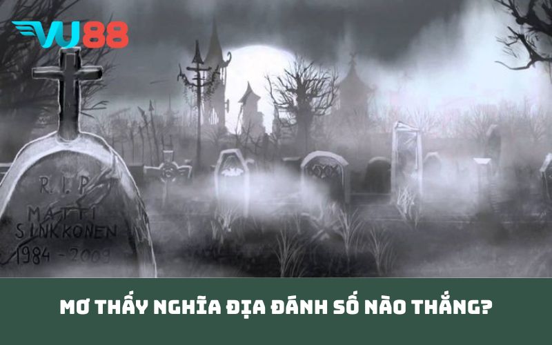 Mơ thấy nghĩa địa đánh số nào thắng?