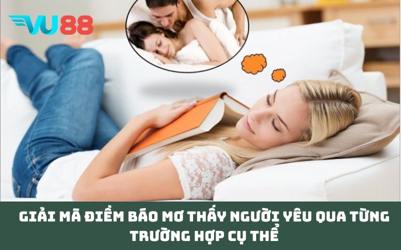 Giải mã điềm báo Mơ thấy người yêu qua từng trường hợp cụ thể
