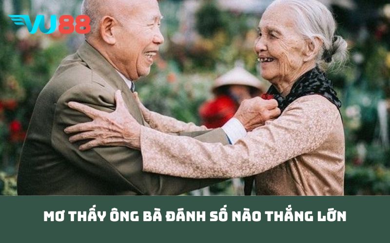 Mơ thấy ông bà đánh số nào thắng lớn