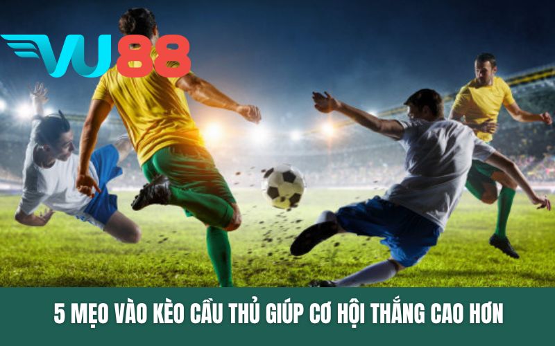 5 mẹo vào kèo cầu thủ giúp cơ hội thắng cao hơn
