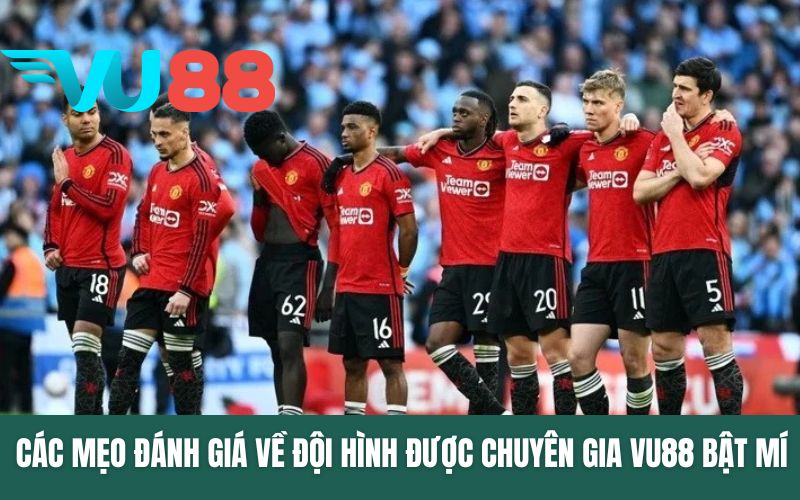 Các mẹo đánh giá về đội hình được chuyên gia VU88 bật mí