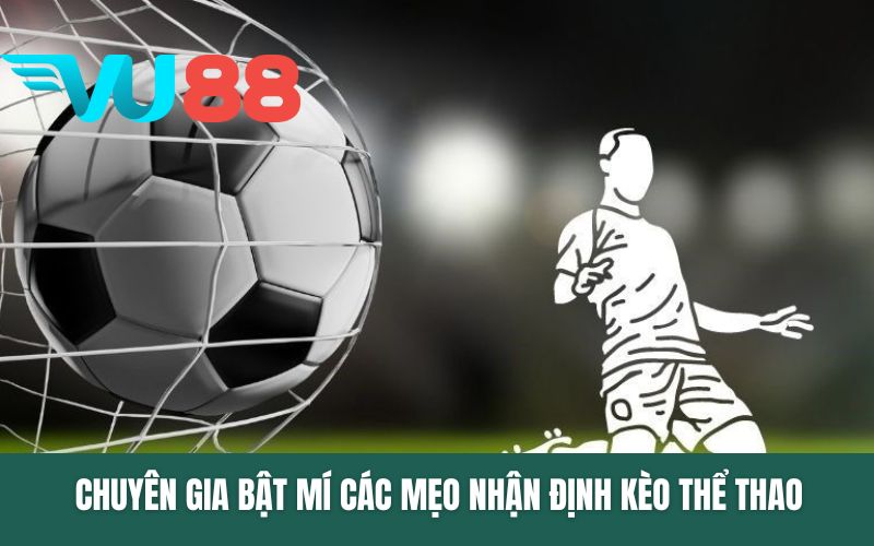 Chuyên gia bật mí các mẹo nhận định kèo thể thao