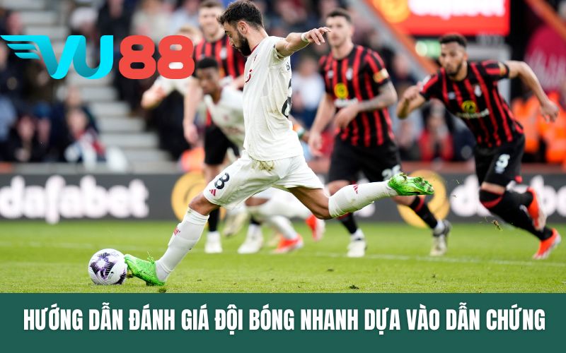 Hướng dẫn đánh giá đội bóng nhanh dựa vào dẫn chứng