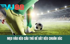 Mẹo Vào Kèo Cầu Thủ Chuẩn Xác Chỉ Với 5 Thủ Thuật