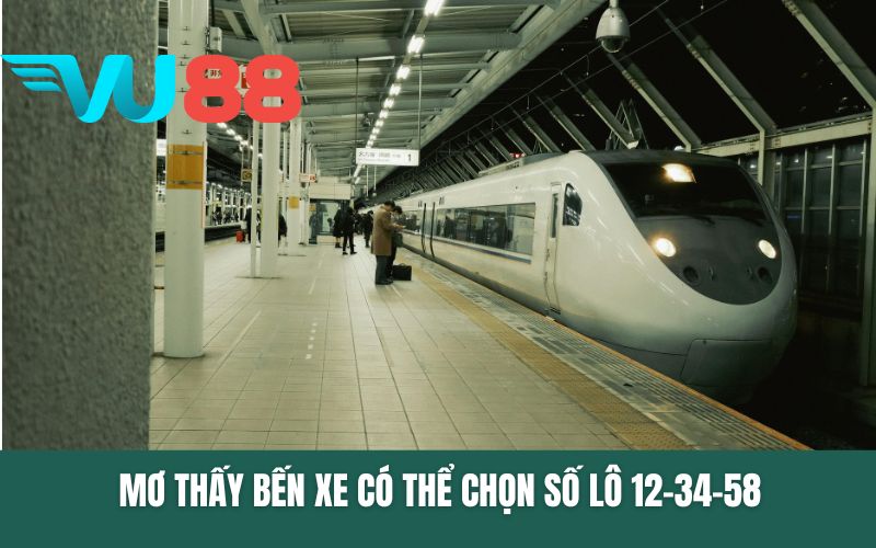Mơ thấy bến xe có thể chọn số lô 12-34-58