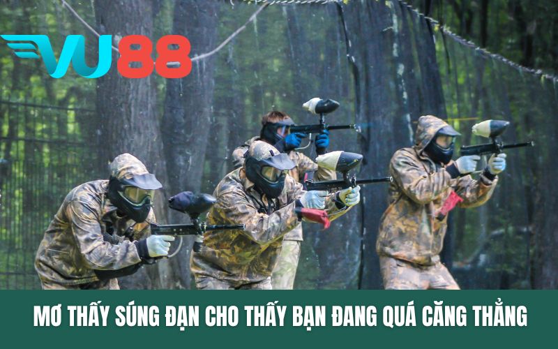 Mơ thấy súng đạn cho thấy bạn đang quá căng thẳng