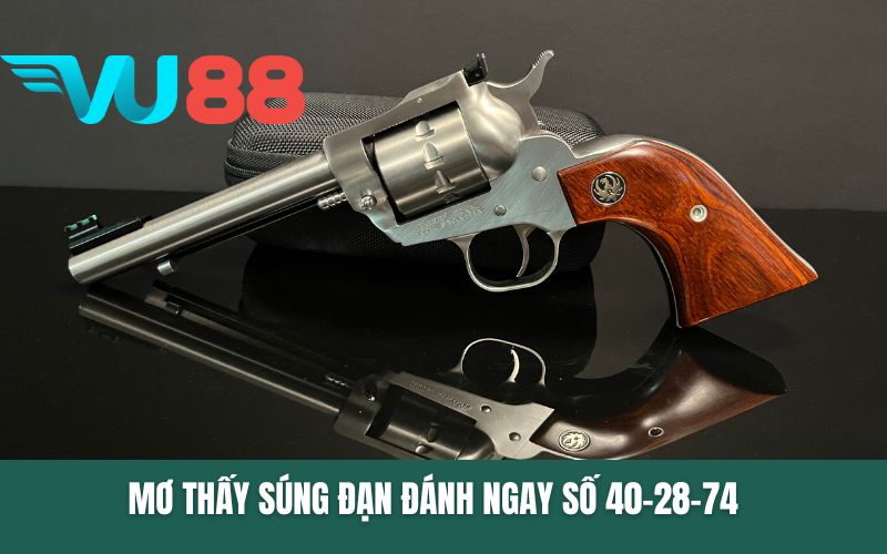 Mơ thấy súng đạn đánh ngay số 40-28-74
