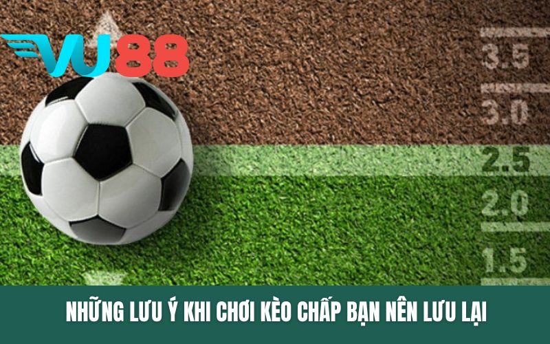 Những lưu ý khi chơi kèo chấp bạn nên lưu lại