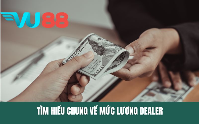 Tìm hiểu chung về mức lương Dealer