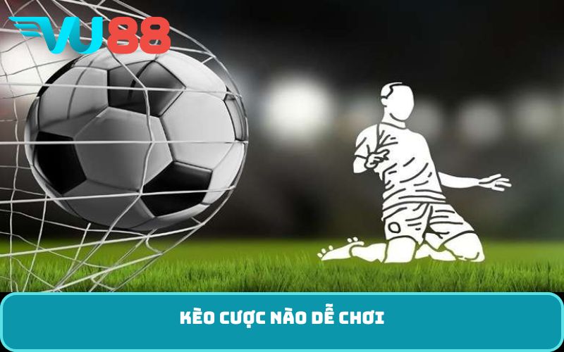 kèo cược nào dễ chơi