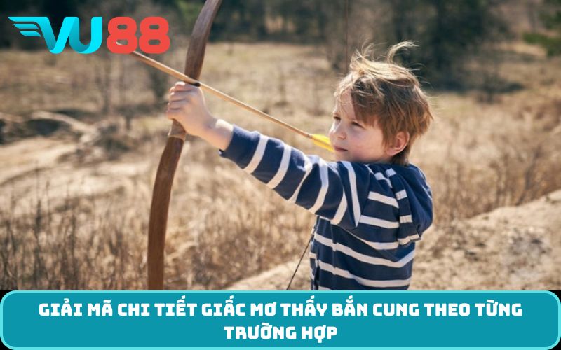 Giải mã chi tiết giấc Mơ Thấy Bắn Cung theo từng trường hợp