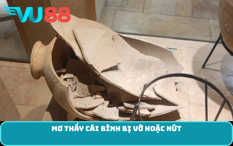 Mơ thấy cái bình bị vỡ hoặc nứt