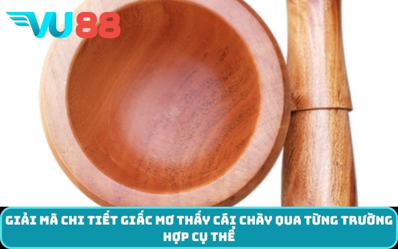 Giải mã chi tiết giấc Mơ thấy cái chày qua từng trường hợp cụ thể