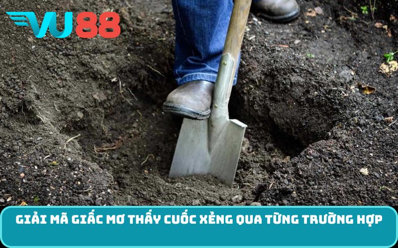 Giải mã giấc mơ thấy cuốc xẻng qua từng trường hợp