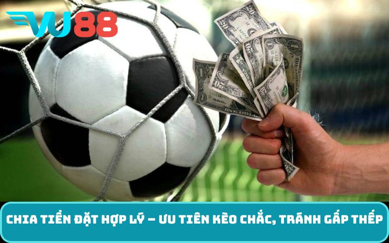 Chia tiền đặt hợp lý – ưu tiên kèo chắc, tránh gấp thếp