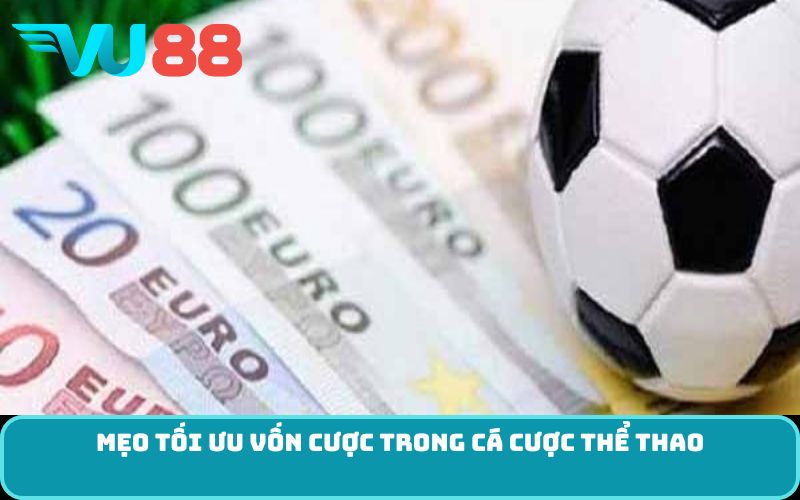 Mẹo Tối ưu vốn cược trong cá cược thể thao